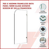 700 x 1450mm Frameless Bath Panel 10mm Glass Shower Screen By Della Francesca